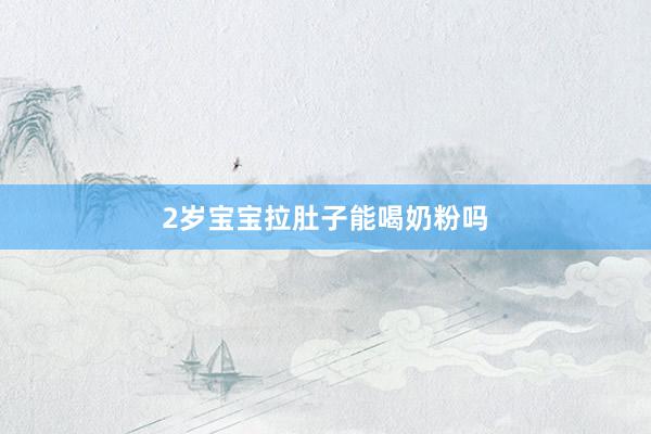 2岁宝宝拉肚子能喝奶粉吗